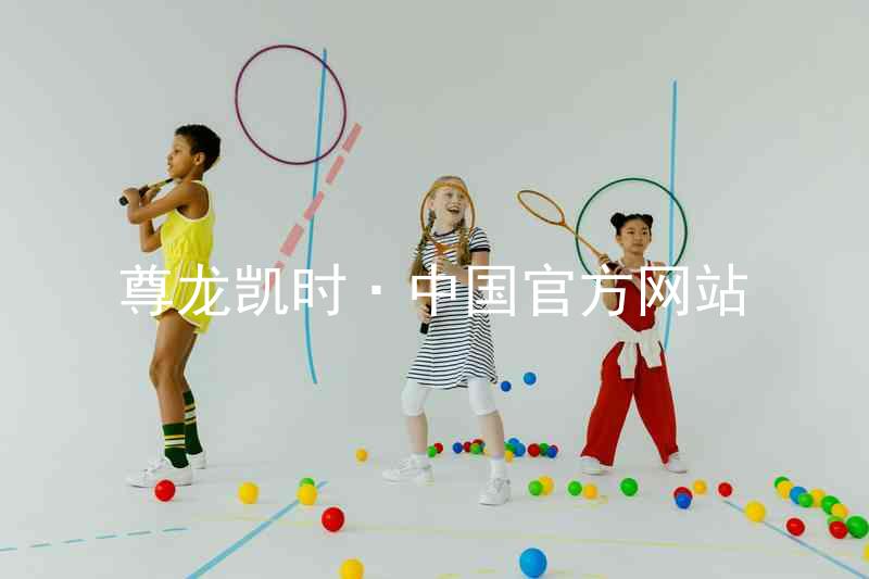尊龙凯时·中国官方网站